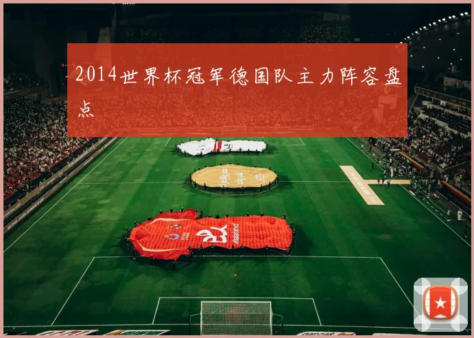 2014世界杯冠军德国队主力阵容盘点