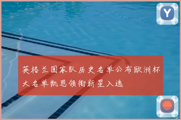 英格兰国家队历史名单公布欧洲杯大名单凯恩领衔新星入选